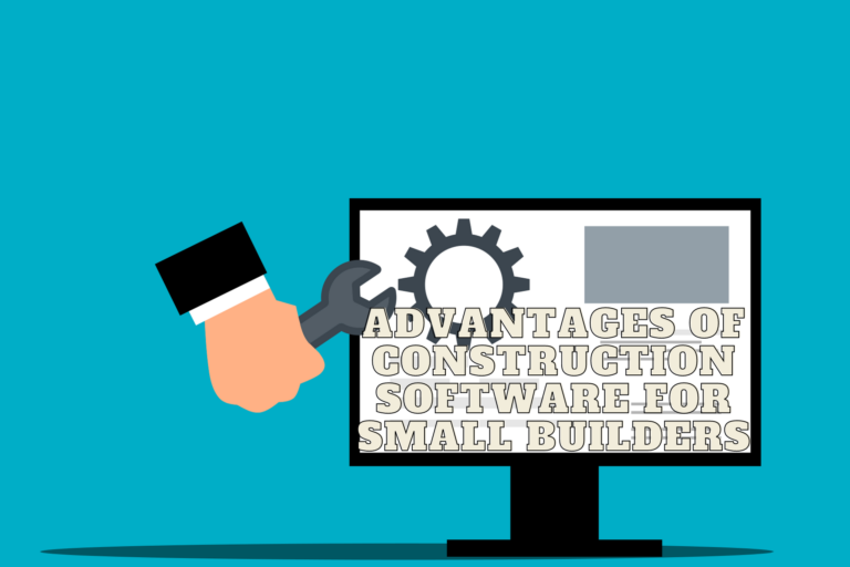 Advantages of Construction Software for Small Builders